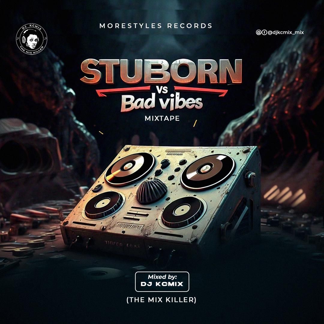DJ KC Mix – Stuborn Vs Bad Vibes (Mp3 Mixtape)